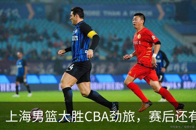 上海男篮大胜CBA劲旅，赛后还有3个好消息，卫冕几率非常大