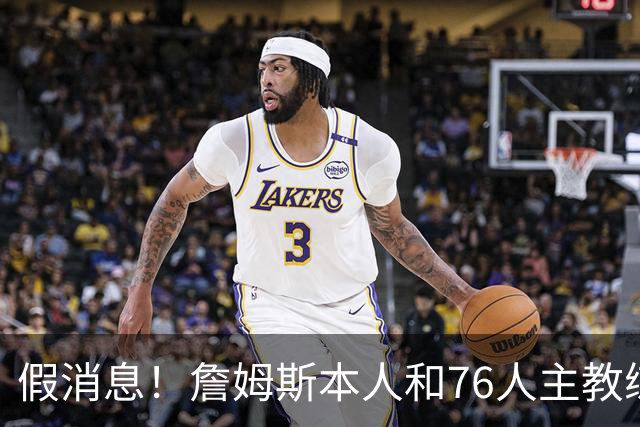 假消息！詹姆斯本人和76人主教练都驳斥了恩比德训练迟到的传闻？
