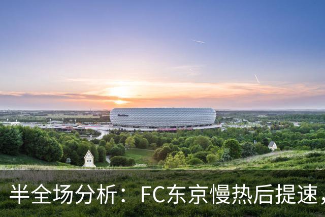半全场分析：FC东京慢热后提速，水户蜀葵领先优势稳吗？