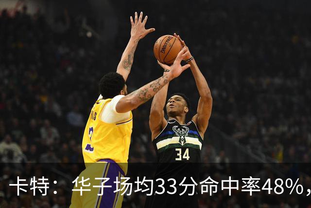 卡特：华子场均33分命中率48%，库明加该证明自己能当二当家