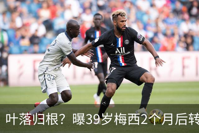 叶落归根？曝39岁梅西2个月后转会阿根廷母队 已在迈阿密效力3年半