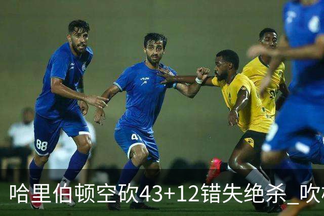 哈里伯顿空砍43+12错失绝杀 吹杨率老鹰擒鹈鹕