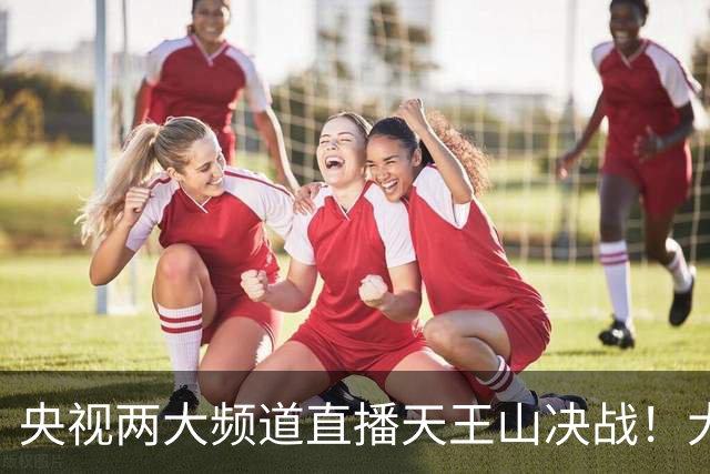 央视两大频道直播天王山决战！大连队已无遗憾 干就完了！足球报：蓉城球员+球迷已不信任约翰