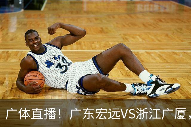广体直播！广东宏远VS浙江广厦，赛前带来陈老板、胡明轩与徐杰的最新消息