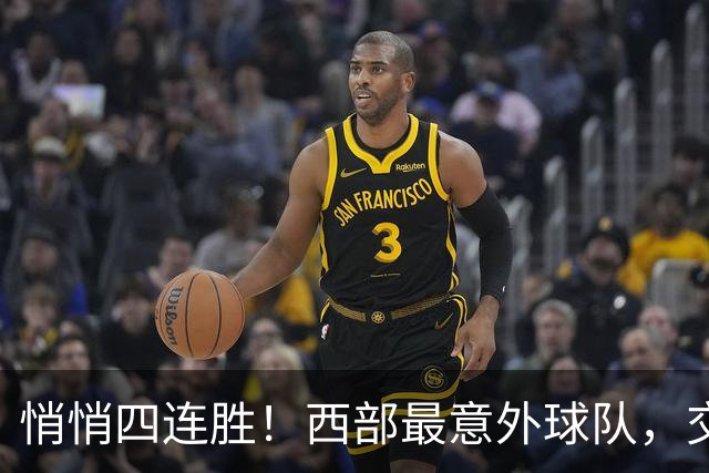悄悄四连胜！西部最意外球队，交易走三大核心，战绩却冲到第一