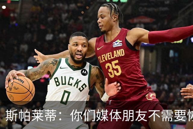 斯帕莱蒂：你们媒体朋友不需要恢复，而我们我们确实需要恢复