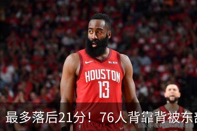 最多落后21分！76人背靠背被东部豪强压制，詹姆斯9分3助3失误