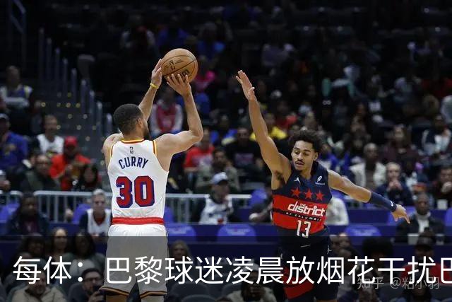 每体：巴黎球迷凌晨放烟花干扰巴萨球员休息