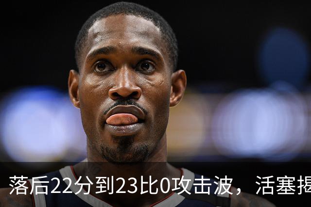 落后22分到23比0攻击波，活塞揭幕战改写NBA历史