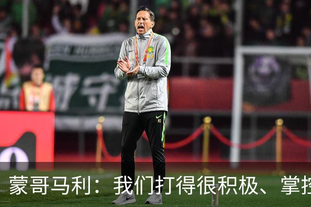 蒙哥马利：我们打得很积极、掌控了比赛的节奏，孔特展现了高水平