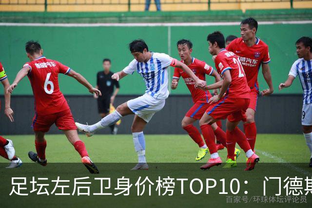 足坛左后卫身价榜TOP10：门德斯居首，英超5人上榜