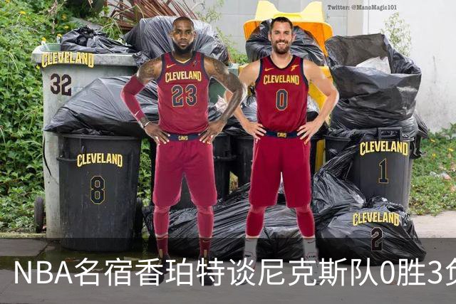NBA名宿香珀特谈尼克斯队0胜3负开局：我看不出有什么糟糕的篮球